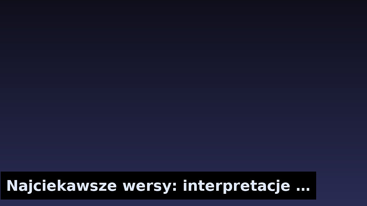 Najciekawsze wersy: interpretacje i konteksty