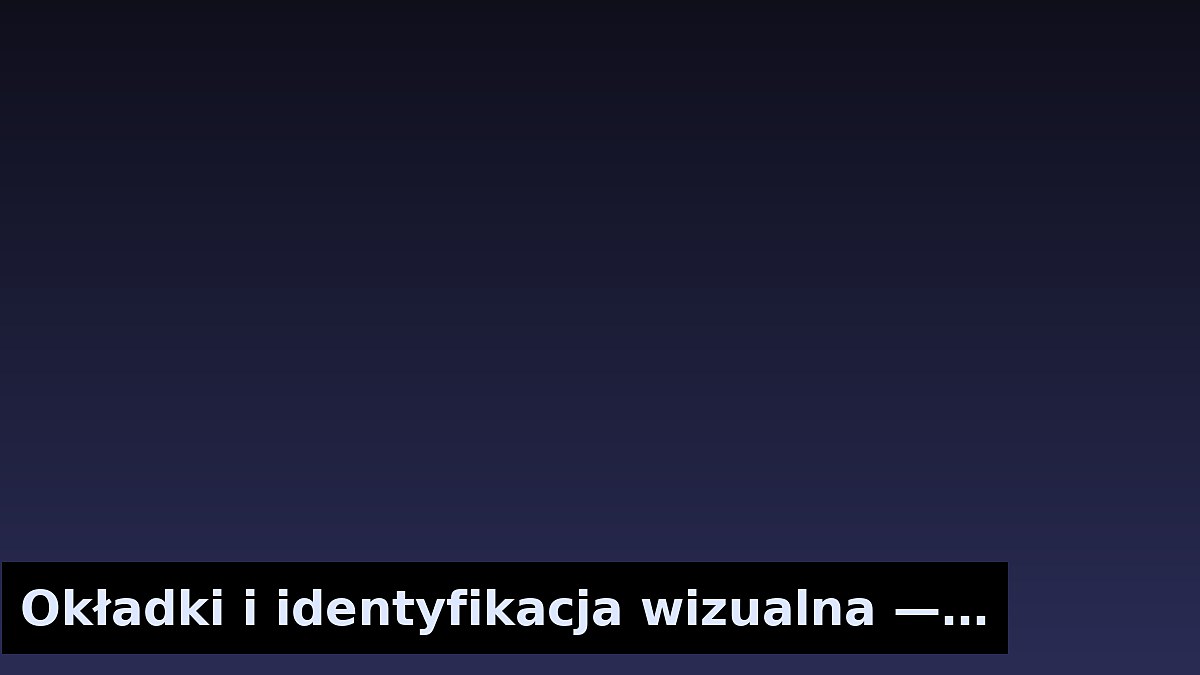Okładki i identyfikacja wizualna — dlaczego mają znaczenie