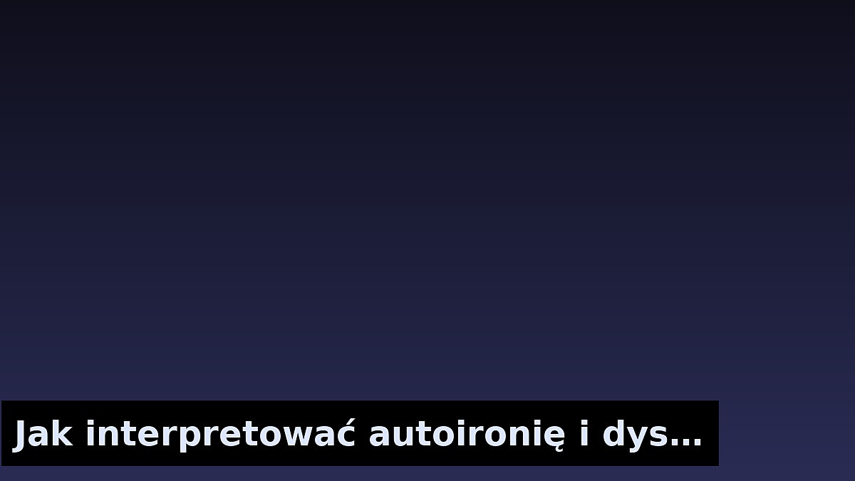 Jak interpretować autoironię i dystans w tekstach