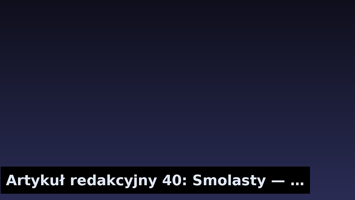 Artykuł redakcyjny 40: Smolasty — analiza i kontekst